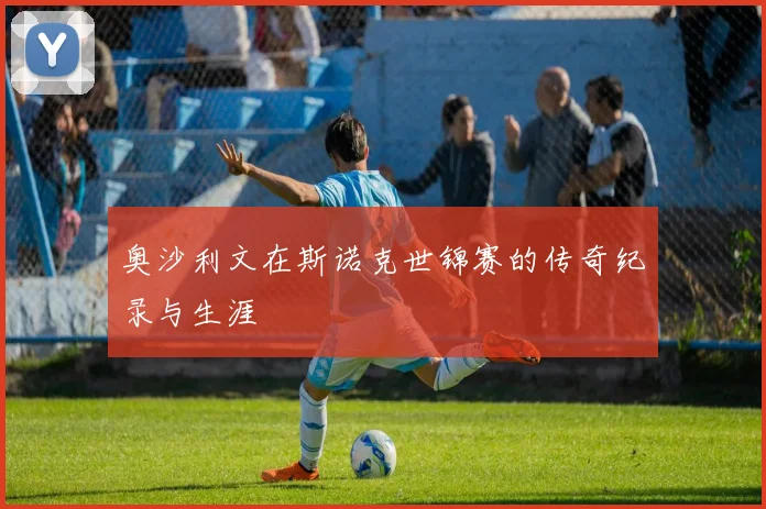 奥沙利文在斯诺克世锦赛的传奇纪录与生涯