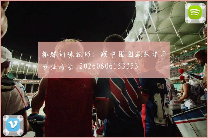 排球训练技巧：跟中国国家队学习专业方法_20260606153353