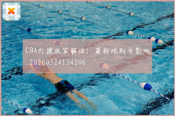 CBA外援政策解读:最新规则与影响_20260524134206