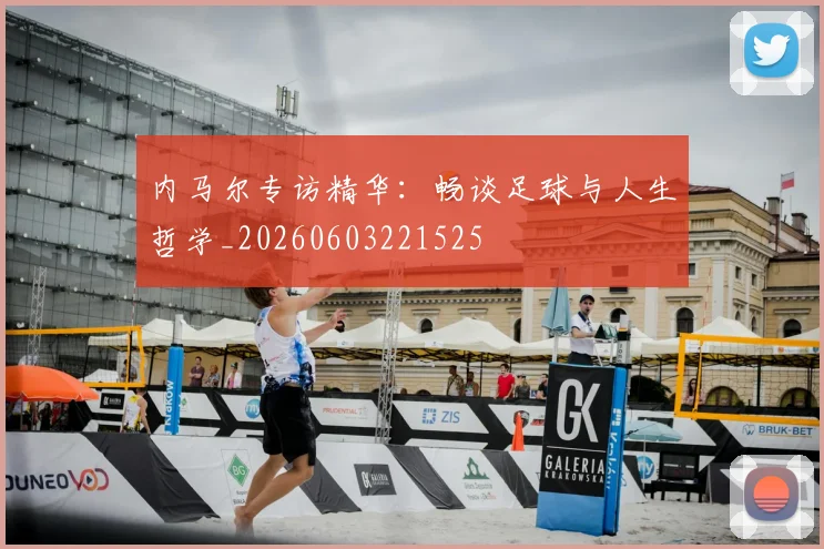 内马尔专访精华:畅谈足球与人生哲学_20260603221525