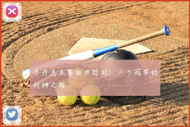 乔丹总决赛经典时刻：六个冠军的封神之路
