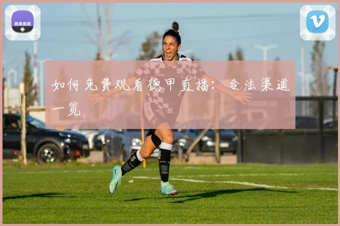 如何免费观看德甲直播：合法渠道一览