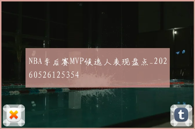 NBA季后赛MVP候选人表现盘点_20260526125354